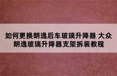 如何更换朗逸后车玻璃升降器 大众朗逸玻璃升降器支架拆装教程